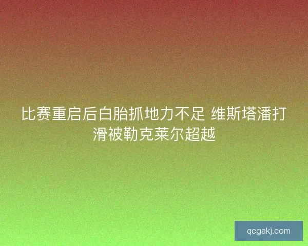 比赛重启后白胎抓地力不足 维斯塔潘打滑被勒克莱尔超越