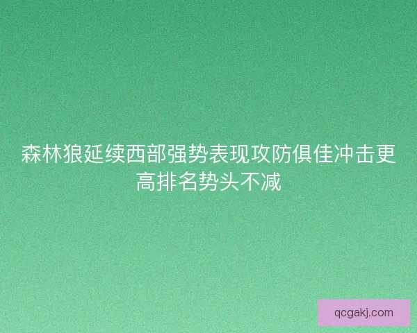 森林狼延续西部强势表现攻防俱佳冲击更高排名势头不减